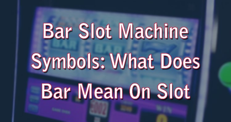 Bar Slot Machine Symbols: What Does Bar Mean On Slot Reels?