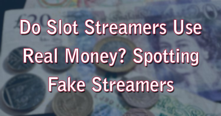 Do Slot Streamers Use Real Money? Spotting Fake Streamers