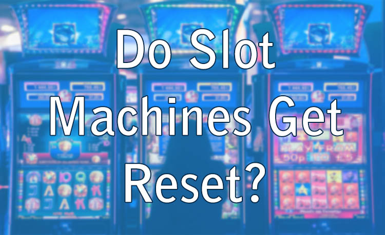 Do Slot Machines Get Reset?