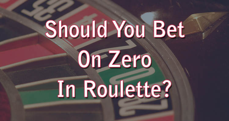 Should You Bet On Zero In Roulette?