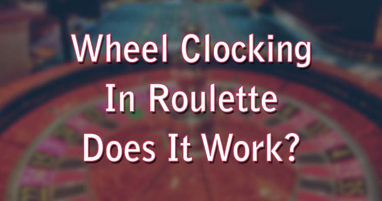 Wheel Clocking In Roulette - Does It Work?