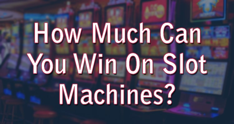 How Much Can You Win On Slot Machines?