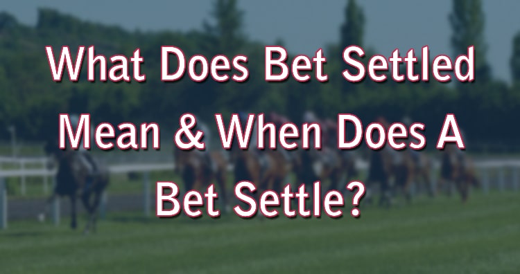 What Does Bet Settled Mean & When Does A Bet Settle?