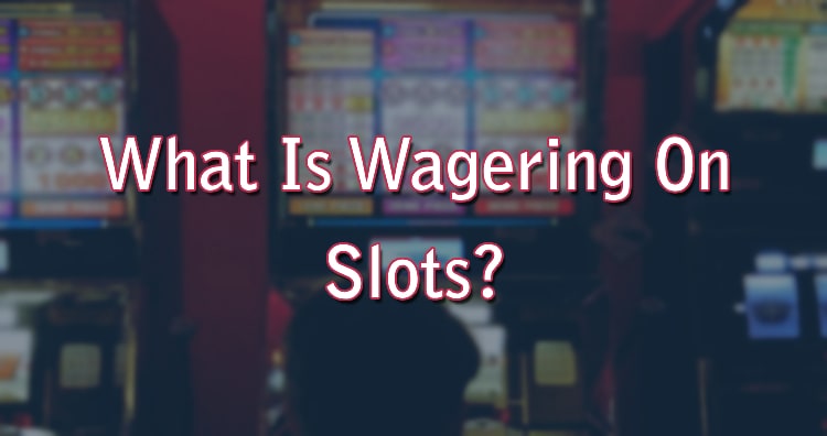What Is Wagering On Slots?